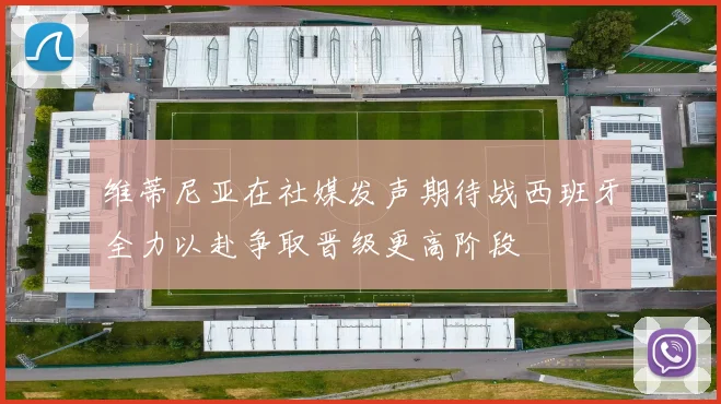 维蒂尼亚在社媒发声期待战西班牙全力以赴争取晋级更高阶段